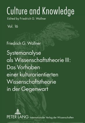 Systemanalyse als Wissenschaftstheorie III: – Das Vorhaben einer kulturorientierten Wissenschaftstheorie in der Gegenwart von Wallner,  Friedrich G.