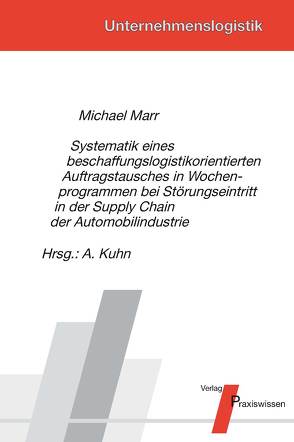 Systematik eines beschaffungslogistikorientierten Auftragstausches in Wochenprogrammen bei Störungseintritt in der Supply Chain der Automobilindustrie von Kuhn,  Axel, Marr,  Michael