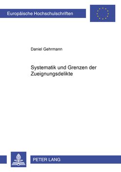 Systematik und Grenzen der Zueignungsdelikte von Gehrmann,  Daniel