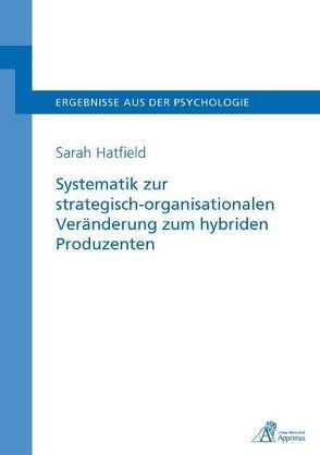 Systematik zur strategisch-organisationalen Veränderung zum hybriden Produzenten von Hatfield,  Sarah Melanie