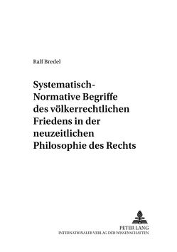 Systematisch-normative Begriffe des völkerrechtlichen Friedens in der neuzeitlichen Philosophie des Rechts von Bredel,  Ralf