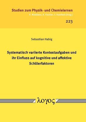 Systematisch variierte Kontextaufgaben und ihr Einfluss auf kognitive und affektive Schülerfaktoren von Habig,  Sebastian