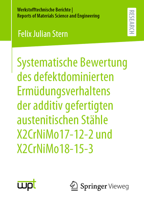 Systematische Bewertung des defektdominierten Ermüdungsverhaltens der additiv gefertigten austenitischen Stähle X2CrNiMo17-12-2 und X2CrNiMo18-15-3 von Stern,  Felix Julian