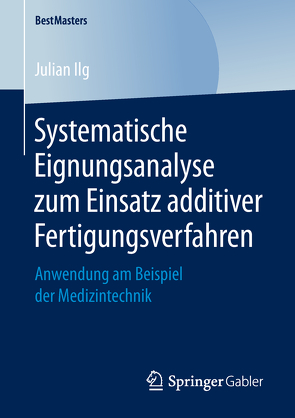 Systematische Eignungsanalyse zum Einsatz additiver Fertigungsverfahren von Ilg,  Julian