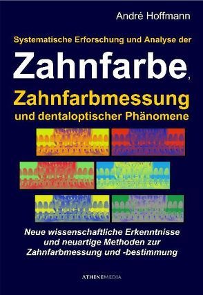 Systematische Erforschung und Analyse der Zahnfarbe, Zahnfarbmessung und dentaloptischer Phänomene von Hoffmann,  André