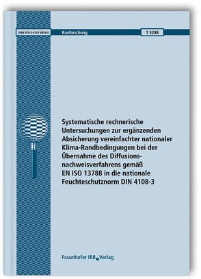 Systematische rechnerische Untersuchungen zur ergänzenden Absicherung vereinfachter nationaler Klima-Randbedingungen bei der Übernahme des Diffusionsnachweisverfahrens gemäß EN ISO 13788 in die nationale Feuchteschutznorm DIN 4108-3. von Ackermann,  Thomas, Grafe,  Michael, Kießl,  Kurt