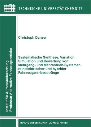 Systematische Synthese, Variation, Simulation und Bewertung von Mehrgang- und Mehrantrieb-Systemen rein elektrischer und hybrider Fahrzeugantriebsstränge von Dänzer,  Christoph