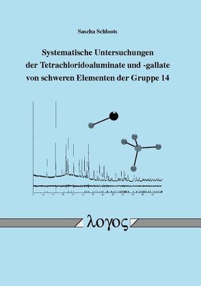 Systematische Untersuchungen der Tetrachloridoaluminate und -gallate von schweren Elementen der Gruppe 14 von Schloots,  Sascha