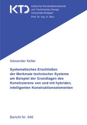 Systematisches Erschließen der Merkmale technischer Systeme am Beispiel der Grundlagen des Konstruierens von und mit hybriden, intelligenten Konstruktionselementen von Keller,  Alexander