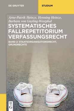Systematisches Fallrepetitorium Verfassungsrecht von Heinze,  Arne-Patrik, Heinze,  Henning, von Gayling-Westphal,  Barbara
