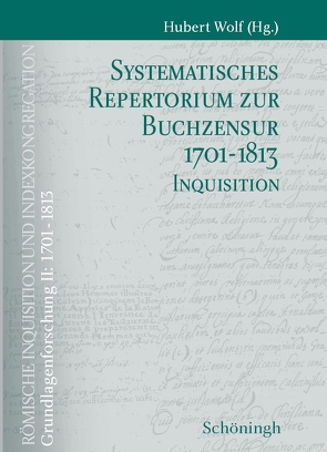 Systematisches Repertorium zur Buchzensur 1701-1813 Teil 1: Indexkongregation Teil 2: Inquisition von Wolf,  Hubert