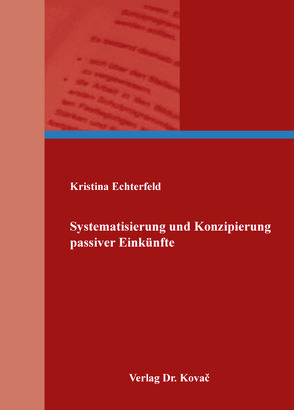 Systematisierung und Konzipierung passiver Einkünfte von Echterfeld,  Kristina