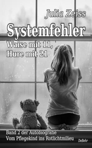 Systemfehler – Waise mit 11, Hure mit 21 – Vom Pflegekind ins Rotlichtmilieu Band 2 – Autobiografie von Zeiß,  Julia