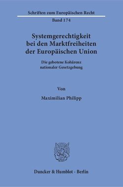 Systemgerechtigkeit bei den Marktfreiheiten der Europäischen Union. von Philipp,  Maximilian