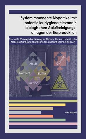 Systemimmanente Biopartikel mit potentieller Hygienerelevanz in biologischen Abluftreinigungsanlagen der Tierproduktion von Seedorf,  Jens
