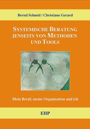 Systemische Beratung jenseits von Tools und Methoden von Gérard,  Christiane, Schmid,  Bernd