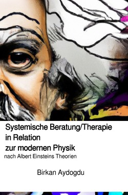 Systemische Beratung/Therapie in Relation zur modernen Physik nach Albert Einsteins Theorien von Aydogdu,  Birkan