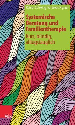 Systemische Beratung und Familientherapie – kurz, bündig, alltagstauglich von Fryszer,  Andreas, Schwing,  Rainer