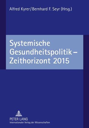 Systemische Gesundheitspolitik – Zeithorizont 2015 von Kyrer,  Alfred, Seyr,  Bernhard F.
