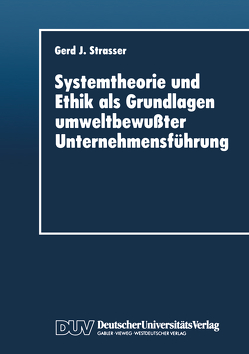 Systemtheorie und Ethik als Grundlagen umweltbewußter Unternehmensführung von Strasser,  Gerd J.