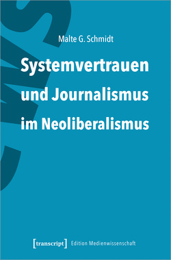 Systemvertrauen und Journalismus im Neoliberalismus von Schmidt,  Malte G