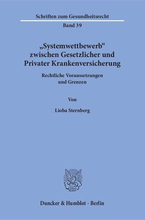 „Systemwettbewerb“ zwischen Gesetzlicher und Privater Krankenversicherung. von Sternberg,  Lioba