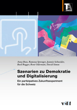 Szenarien zu Demokratie und Digitalisierung von Boos,  Anna, Odermatt,  René, Rogger,  Basil, Schneider,  Jeannie, Simon,  David, Sprenger,  Ramona