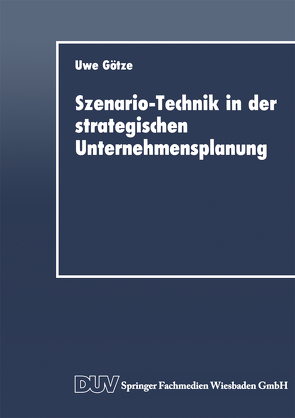 Szenario-Technik in der strategischen Unternehmensplanung von Götze,  Uwe