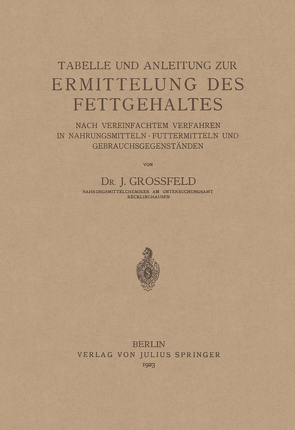 Tabelle und Anleitung zur Ermittelung des Fettgehaltes nach vereinfachtem Verfahren in Nahrungsmitteln • Futtermitteln und Gebrauchsgegenständen von Grossfeld,  J.