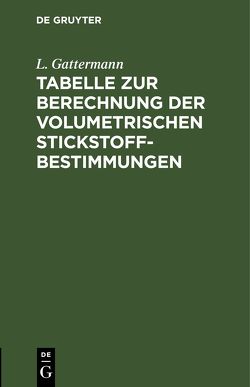 Tabelle zur Berechnung der volumetrischen Stickstoff-Bestimmungen von Gattermann,  L.