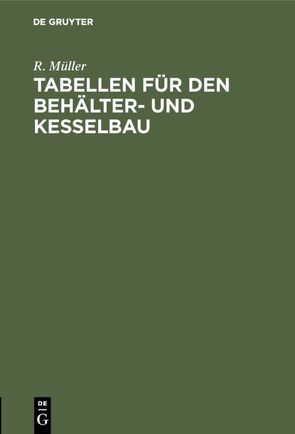 Tabellen für den Behälter- und Kesselbau von Müller,  R