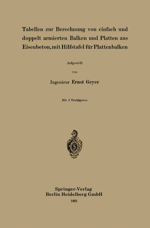 Tabellen zur Berechnung von einfach und doppelt armierten Balken und Platten aus Eisenbeton, mit Hilfstafel für Plattenbalken von Geyer,  Ernst