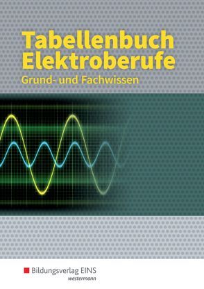 Tabellenbuch Elektroberufe von Arzberger,  Paul, Beilschmidt,  Linus, Ellerckmann,  Horst, Guse,  Reiner, Stobinski,  Hans-Jürgen