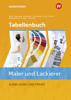 Tabellenbuch Maler/ -in und Lackierer/ -in von Alker,  Stephan, Baumgart,  Birte, Beermann,  Werner, Mehl-Deininger,  Hans-Peter, Miehe,  Harald, Wachter,  Tanja