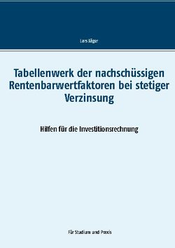 Tabellenwerk der nachschüssigen Rentenbarwertfaktoren bei stetiger Verzinsung von Jaeger,  Lars