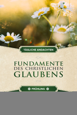 Tägliche Andachten: Fundamente des christlichen Glaubens – Frühling von Prince,  Derek