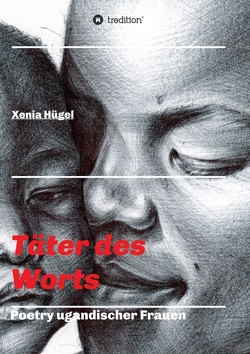 Täter des Worts – Poetry ugandischer Frauen von Auf der Mauer,  Robin, Hügel,  Xenia, Schnorr,  Sabrina, Zimmermann,  Marina