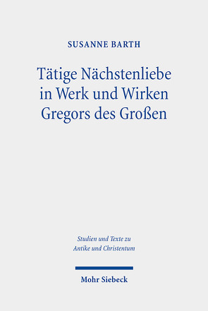 Tätige Nächstenliebe in Werk und Wirken Gregors des Großen von Barth,  Susanne