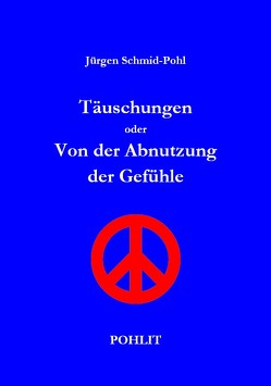 Täuschungen oder Von der Abnutzung der Gefühle von Dr. Schmidt-Pohl,  Jürgen