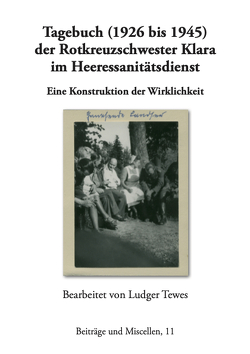 Tagebuch (1926 bis 1945) der Rotkreuzschwester Klara im Heeressanitätsdienst von Tewes,  Ludger