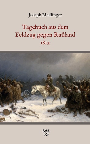 Tagebuch aus dem Feldzug gegen Rußland 1812 von Maillinger,  Joseph
