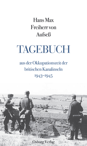 Tagebuch aus der Okkupationszeit der britischen Kanalinseln 1943–1945 von Arand,  Tobias, Aufseß,  Hans Max Freiherr von, Nettles,  John, Tobias,  Arand