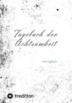 Tagebuch der Achtsamkeit von Alder,  Jakob