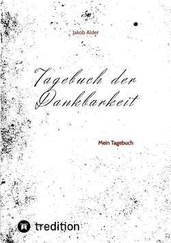 Tagebuch der Dankbarkeit von Alder,  Jakob