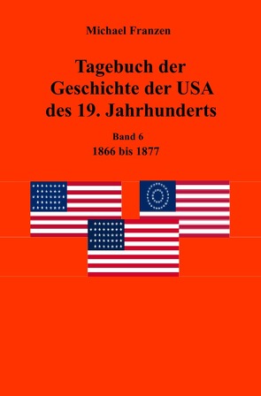 Tagebuch der Geschichte der USA des 19. Jahrhunderts, Band 6 1866-1877 von Franzen,  Michael