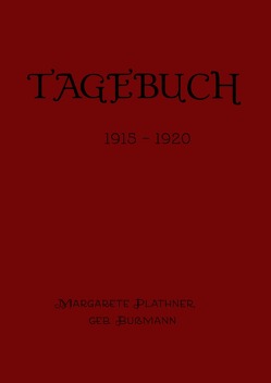 Tagebuch der Margarete Plathner, geb. Bussmann 1915 – 1920 von Bussmann,  Margarete