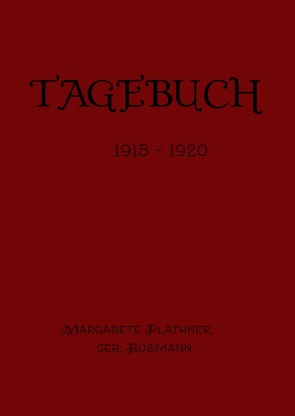 Tagebuch der Margarete Plathner, geb. Bussmann 1915 – 1920 von Bussmann,  Margarete
