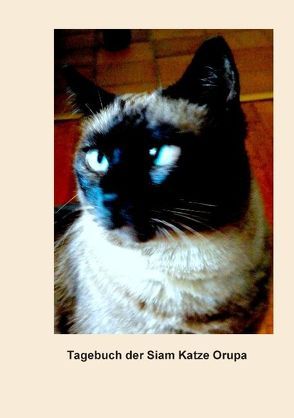 Tagebuch der Siam Katze Orupa von Burren,  Ursula