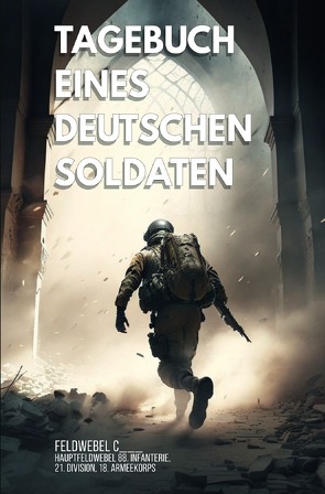 Tagebuch eines deutschen Soldaten von C___,  Feldwebel