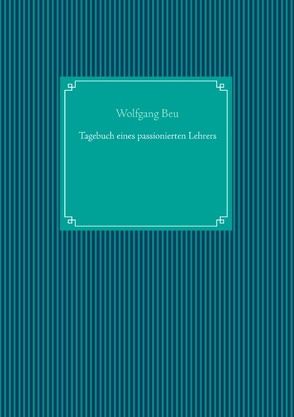 Tagebuch eines passionierten Lehrers von Beu,  Wolfgang